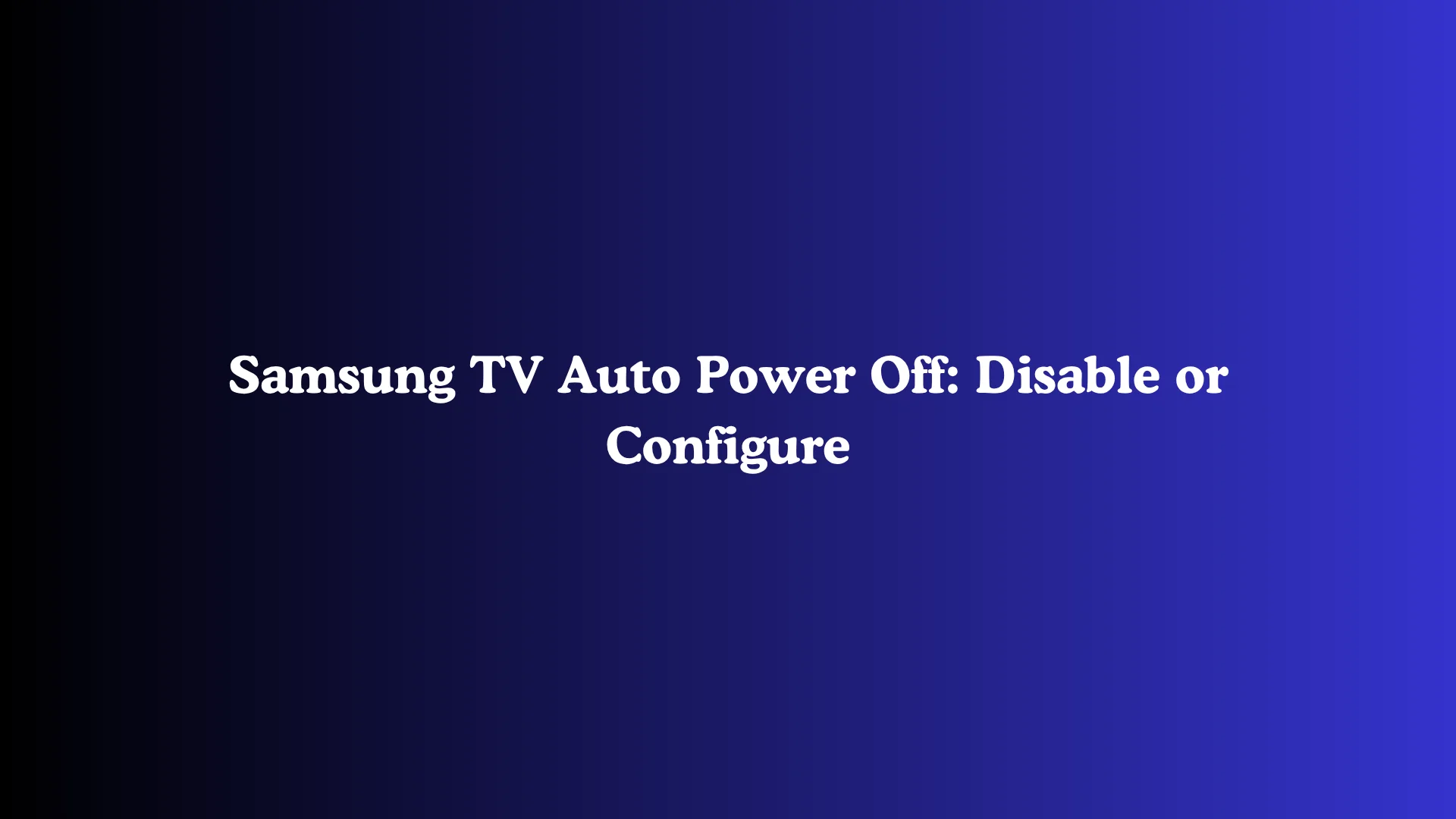 Samsung TV Auto Power Off: Disable or Configure