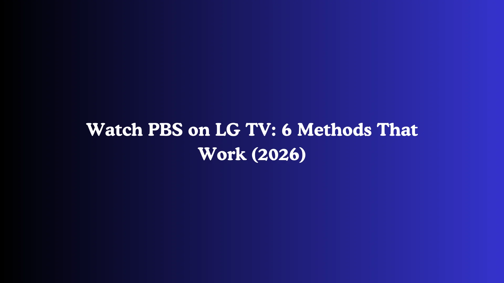 Watch PBS on LG TV: 6 Methods That Work (2026) | Tech Junctions